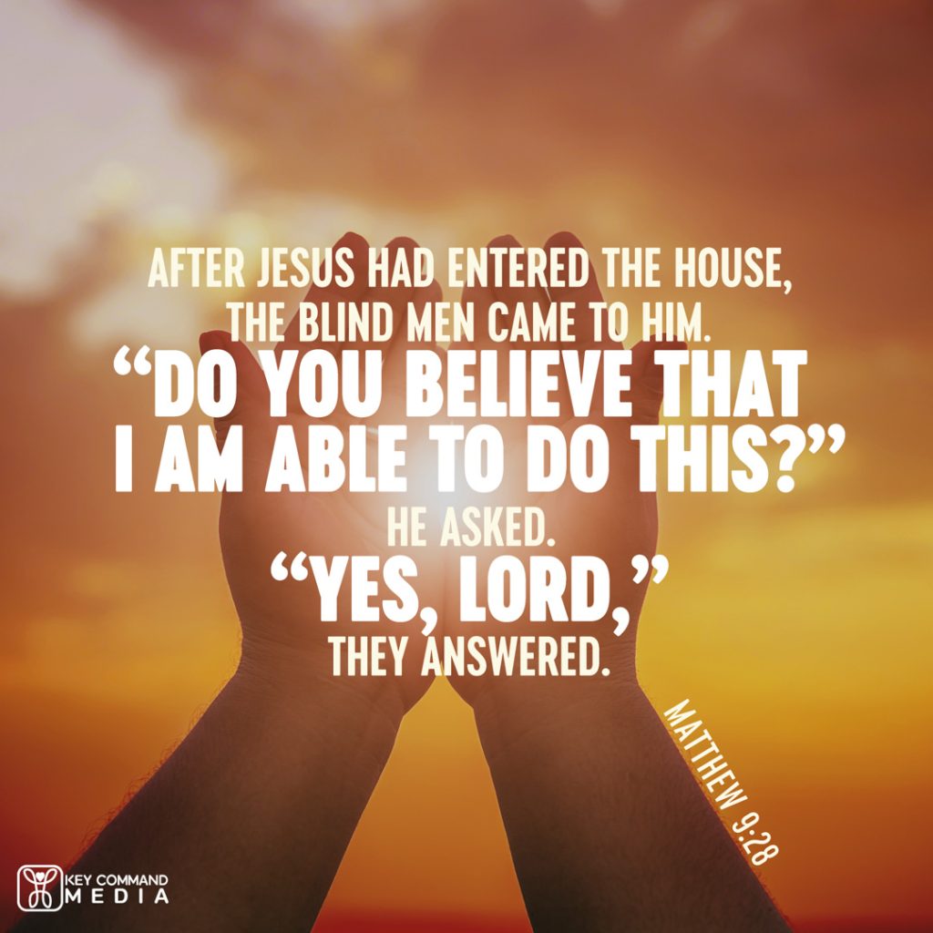 Two hands are cupped together and lifted up to an orange sunlit sky with Matthew 9:28, "After Jesus had entered the house, the blind men came to Him. "Do you believe that I am able to do this?," He asked. "Yes, Lord," they answered.
