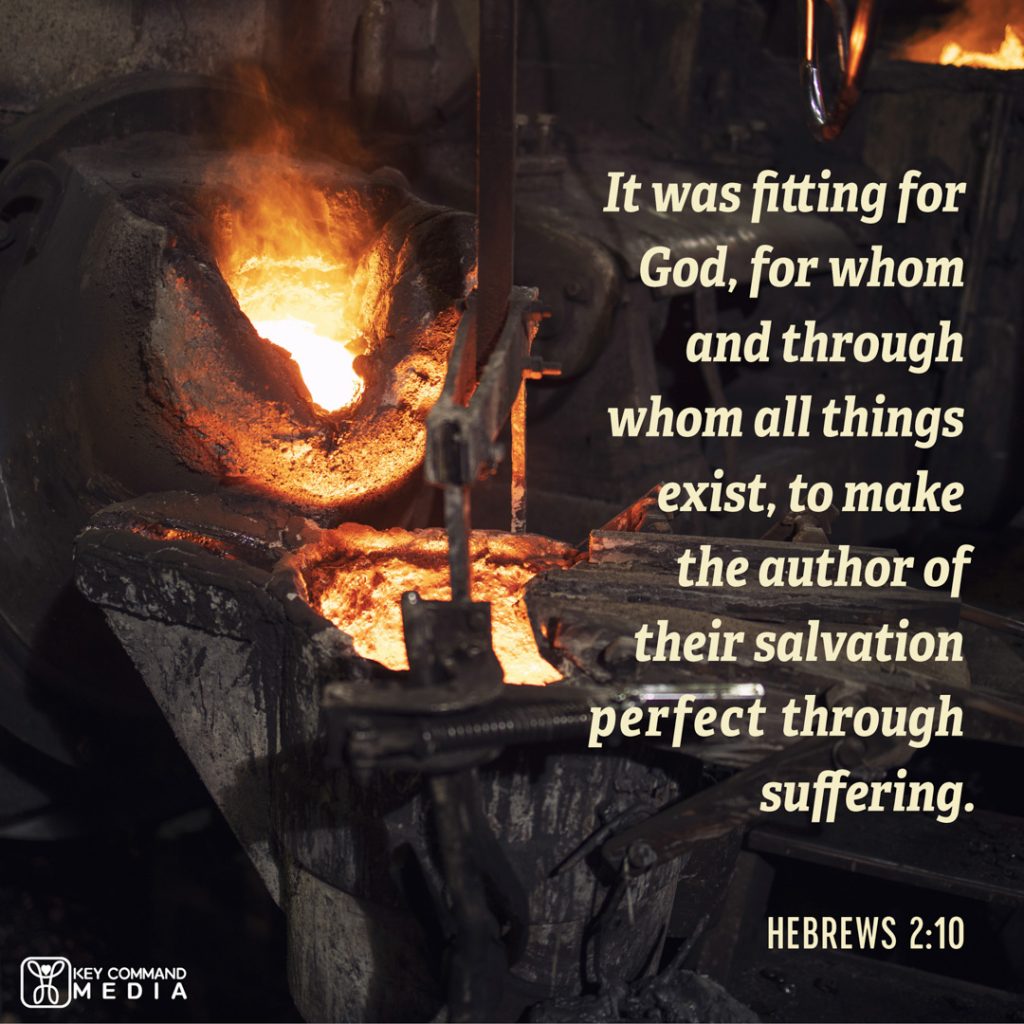 A steel furnace is about to put out molten steel into another container with Hebrews 2:10, "It was fitting for God, from whom and through whom all things exist, to make the author of their salvation perfect through suffering."