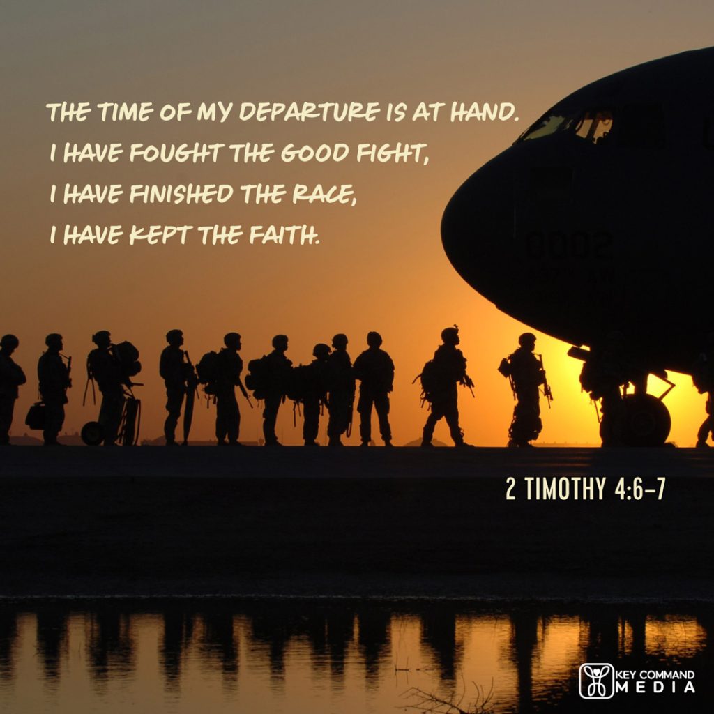 Silhouetted soldiers with their weapons and gear stand in line to board a transport plane against the setting sun with 2 Timothy 4:6-7, "The time of my departure is at hand. I have fought the good fight, I have finished the race, I have kept the faith."